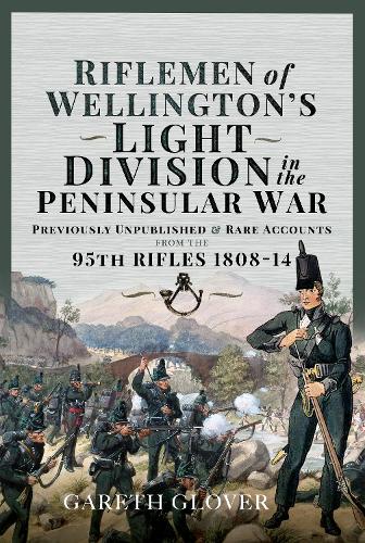 Бумажная книга «Riflemen of Wellington s Light Division in the Peninsular War: Unpublished or Rare Accounts from the 95th Rifles 1808-14», автор Гарет Гловер - фото №1