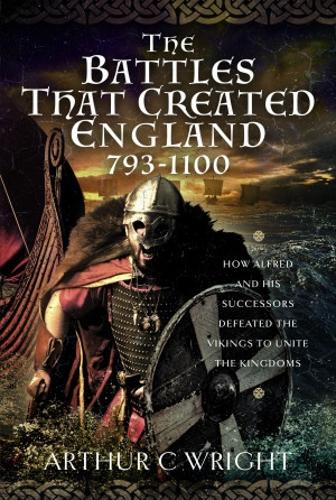 Бумажная книга «The Battles That Created England 793-1100: How Alfred and his Successors Defeated the Vikings to Unite the Kingdoms», автор Артур К. Райт - фото №1