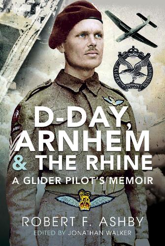 Бумажная книга «D-Day, Arnhem and the Rhine: A Glider Pilot s Memoir», автор Роберт Ф. Эшби - фото №1
