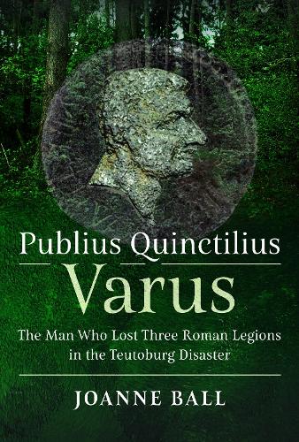 Бумажная книга «Publius Quinctilius Varus:  The Man Who Lost Three Roman Legions in the Teutoburg Disaster», автор Джоанн Болл - фото №1