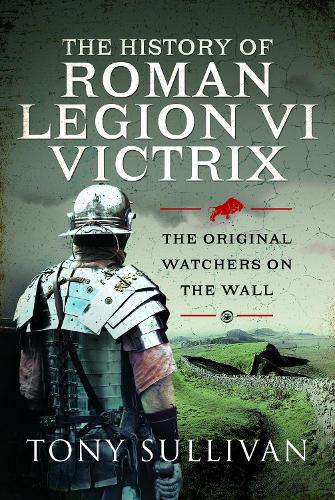 Бумажная книга «The History of Roman Legion VI Victrix: The Original Watchers on the Wall», автор Тони Салливан - фото №1