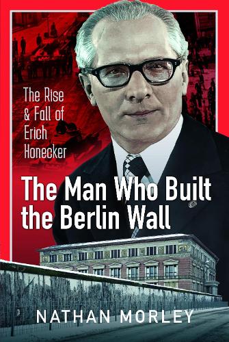 Бумажная книга «The Man Who Built the Berlin Wall: The Rise and Fall of Erich Honecker», автор Натан Морли - фото №1