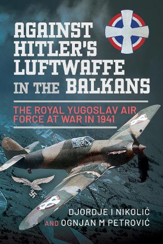 Бумажная книга «Against Hitler's Luftwaffe in the Balkans: The Royal Yugoslav Air Force at War in 1941» - фото №1
