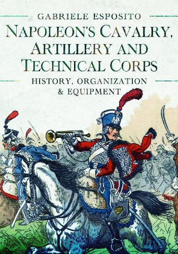 Бумажная книга «Napoleon's Cavalry, Artillery and Technical Corps 1799-1815: History, Organization and Equipment», автор Габриэле Эспозито - фото №1