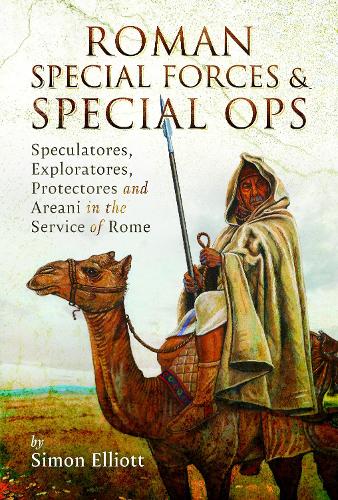 Бумажная книга «Roman Special Forces and Special Ops: Speculatores, Exploratores, Protectores and Areani in the Service of Rome», автор Саймон Эллиотт - фото №1