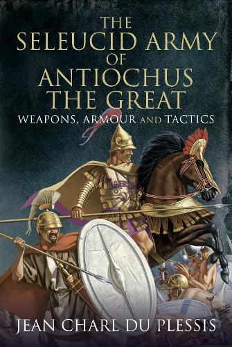 Бумажная книга «The Seleucid Army of Antiochus the Great: Weapons, Armour and Tactics», автор Жан Шарль Дю Плесси - фото №1