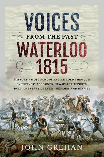 Paper book «Voices from the Past: Waterloo 1815: History's most famous battle told through eyewitness accounts, newspaper reports, parliamentary debates, memoirs and diaries», author John Grehan - фото №1