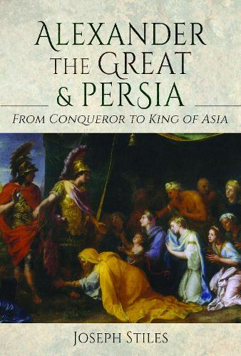 Бумажная книга «Alexander the Great and Persia: From Conqueror to King of Asia», автор Джозеф Стайлз - фото №1