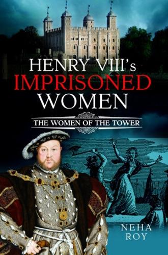 Бумажная книга «Henry VIII's Imprisoned Women: The Women of the Tower», автор Неха Рой - фото №1