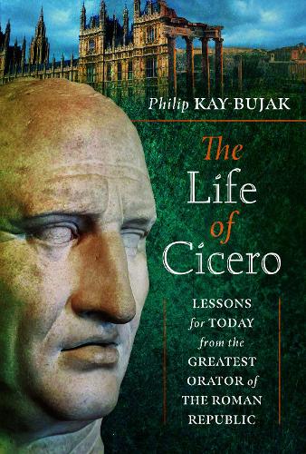 Paper book «The Life of Cicero: Lessons for Today from the Greatest Orator of the Roman Republic», author Philip Kay-Bujak - фото №1