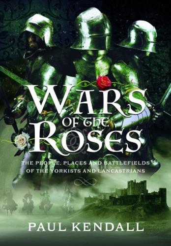Паперова книга «Wars of the Roses: The People, Places and Battlefields of the Yorkists and Lancastrians», автор Пол Кендалл - фото №1
