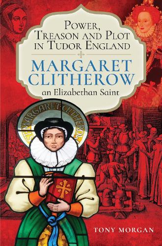 Бумажная книга «Power, Treason and Plot in Tudor England: Margaret Clitherow, an Elizabethan Saint», автор Тони Морган - фото №1