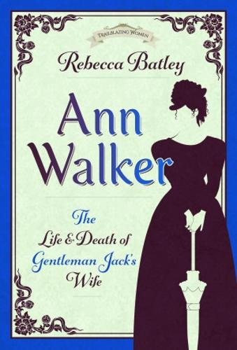 Паперова книга «Ann Walker: The Life and Death of Gentleman Jack's Wife», автор Ребекка Бетлі - фото №1