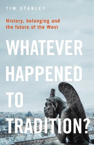 Паперова книга «Whatever Happened to Tradition?: History, Belonging and the Future of the West», автор Тім Стенлі - фото №1