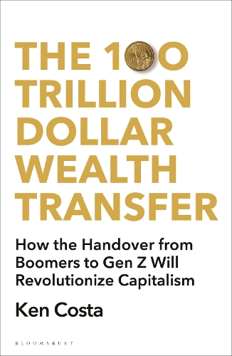 Бумажная книга «The 100 Trillion Dollar Wealth Transfer: How the Handover from Boomers to Gen Z Will Revolutionize Capitalism», автор Кен Коста - фото №1
