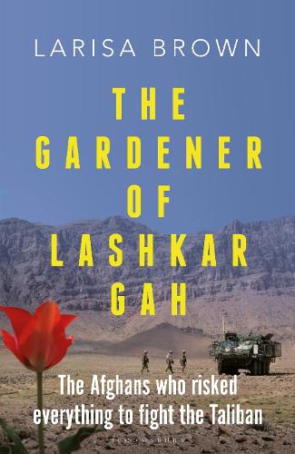Бумажная книга «The Gardener of Lashkar Gah: The Afghans who Risked Everything to Fight the Taliban», автор Лариса Браун - фото №1