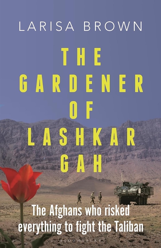 Паперова книга «The Gardener of Lashkar Gah: The Afghans who Risked Everything to Fight the Taliban», автор Ларіса Браун - фото №1