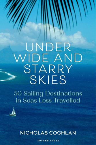 [object Object] «Under Wide and Starry Skies: 50 Sailing Destinations in Seas Less Travelled», автор Николас Коглан - фото №1