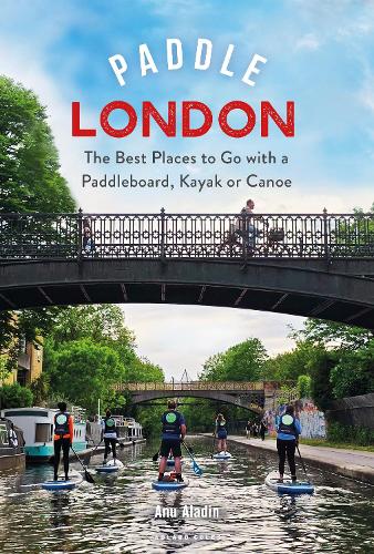 Бумажная книга «Paddle London: The Best Places to Go with a Paddleboard, Kayak or Canoe», автор Ану Аладин - фото №1