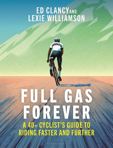Паперова книга «Full Gas Forever: A 40+ Cyclist's Guide to Riding Faster and Further», авторів Ед Кленсі, Лексі Вільямсон - фото №1