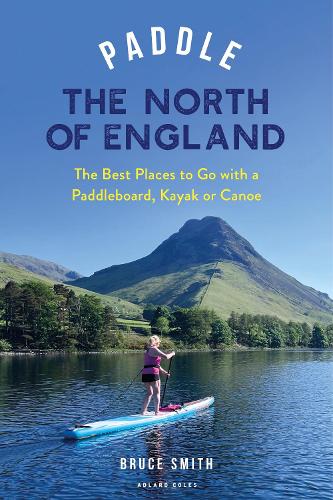Бумажная книга «Paddle the North of England: The Best Places to Go with a Paddleboard, Kayak or Canoe», автор Брюс Смит - фото №1