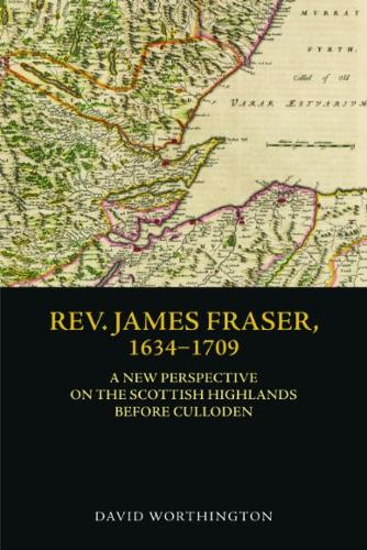 Паперова книга «Rev. James Fraser, 1634-1709: A New Perspective on the Scottish Highlands Before Culloden», автор Девід Вортінгтон - фото №1
