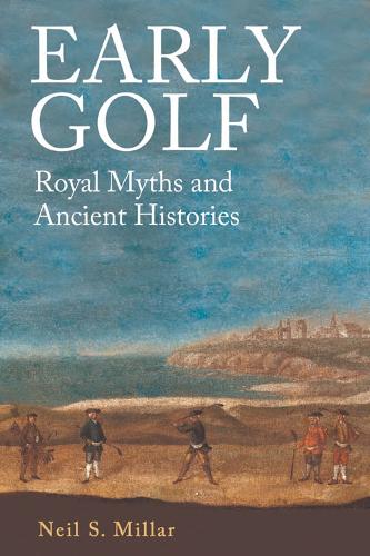Бумажная книга «Early Golf: Royal Myths and Ancient Histories», автор Нил С. Миллар - фото №1