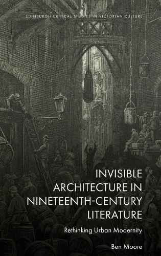 Бумажная книга «Invisible Architecture in Nineteenth-Century Literature: Rethinking Urban Modernity», автор Бен Мур - фото №1
