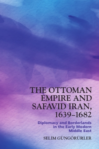 Бумажная книга «The Ottoman Empire and Safavid Iran, 1639-1682: Diplomacy and Borderlands in the Early Modern Middle East», автор Селим Гюнгорурлер - фото №1