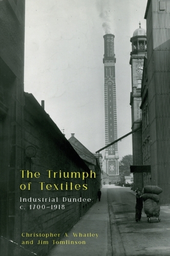 Бумажная книга «The Triumph of Textiles: Industrial Dundee, c. 1700–1918», авторов Кристофер А. Уотли, Джим Томлинсон - фото №1