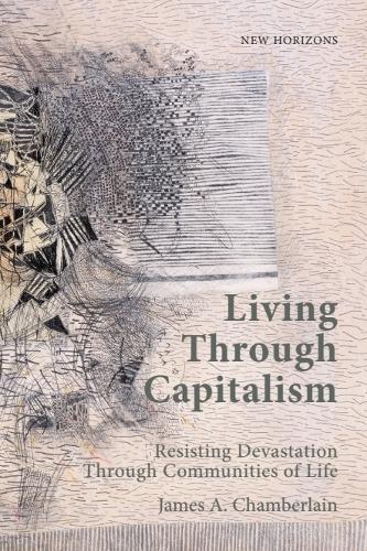 Бумажная книга «Living Through Capitalism: Resisting Devastation Through Communities of Life», автор Джеймс А. Чемберлен - фото №1