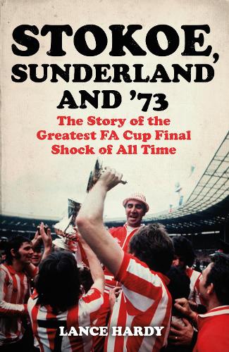 Бумажная книга «Stokoe, Sunderland and 73: The Story Of the Greatest FA Cup Final Shock of All Time», автор Лэнс Харди - фото №1