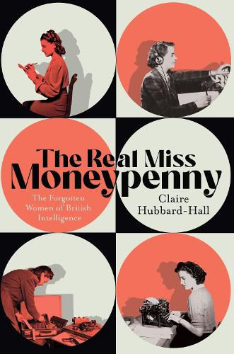Бумажная книга «The Real Miss Moneypenny: The Forgotten Women of British Intelligence», автор Клэр Хаббард-Холл - фото №1