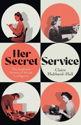Бумажная книга «Her Secret Service: The Forgotten Women of British Intelligence», автор Клэр Хаббард-Холл - фото №1