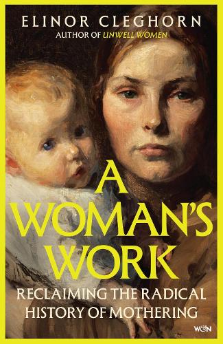 Паперова книга «A Woman’s Work: Reclaiming the Radical History of Mothering», автор Елінор Клегхорн - фото №1