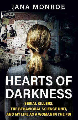 Бумажная книга «Hearts of Darkness: Serial Killers, the Behavioral Science Unit, and My Life as a Woman in the FBI», автор Яна Монро - фото №1