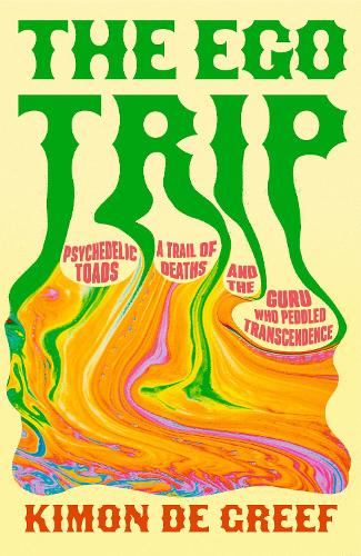 Паперова книга «The Ego Trip: Psychedelic Toads, A Trail of Deaths and The Guru Who Peddled Transcendence», автор Кімон де Ґріф - фото №1