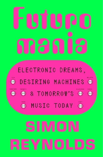 Бумажная книга «Futuromania: Electronic Dreams, Desiring Machines and Tomorrow’s Music Today», автор Саймон Рейнольдс - фото №1