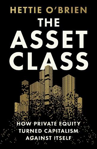 Бумажная книга «The Asset Class: How Private Equity Turned Capitalism Against Itself», автор Хетти О'Брайен - фото №1