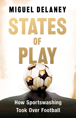 Бумажная книга «States of Play: How Sportswashing Took Over Football», автор Мигель Делани - фото №1