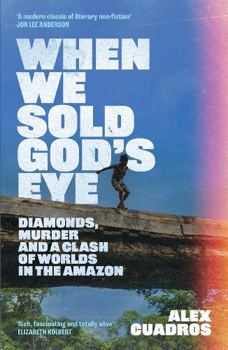 Бумажная книга «When We Sold God's Eye: Diamonds, Murder and a Clash of Worlds in the Amazon», автор Алекс Куадрос - фото №1