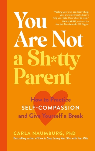 Паперова книга «You Are Not a Sh*tty Parent: How to Practise Self-Compassion and Give Yourself a Break», автор Карла Наумбург - фото №1