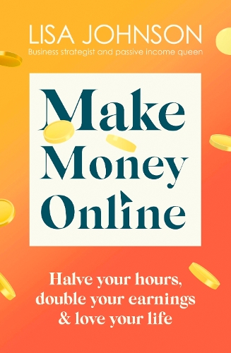 Бумажная книга «Make Money Online - The Sunday Times bestseller: Halve your hours, double your earnings & love your life», автор Лиза Джонсон - фото №1