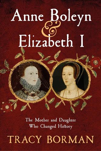Бумажная книга «Anne Boleyn & Elizabeth I: The Mother and Daughter Who Changed History», автор Трейси Борман - фото №1