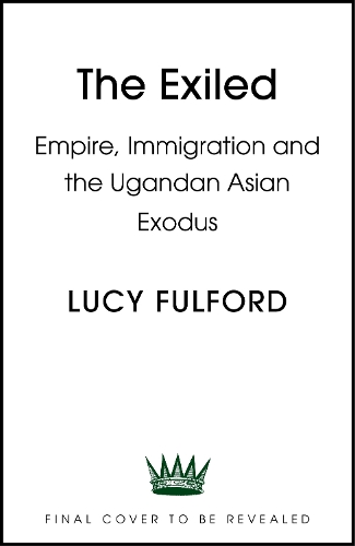 Паперова книга «The Exiled: The incredible story of the South Asian exodus from Uganda to the UK in 1972», автор Люсі Фулфорд - фото №1
