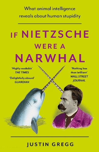 Паперова книга «If Nietzsche Were a Narwhal: What Animal Intelligence Reveals About Human Stupidity», автор Джастін Грегг - фото №1