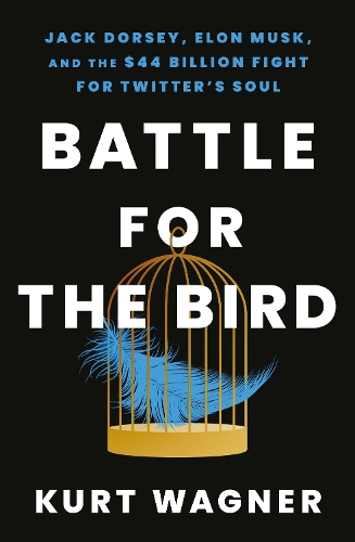 Бумажная книга «Battle for the Bird: Jack Dorsey, Elon Musk and the $44 Billion Fight for Twitter's Soul», автор Курт Вагнер - фото №1
