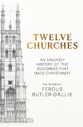 Бумажная книга «Twelve Churches: An unlikely history of the buildings that made Christianity», автор Фергус Батлер-Галли - фото №1