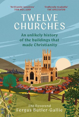 Паперова книга «Twelve Churches: An unlikely history of the buildings that made Christianity», автор Фергус Батлер-Галлі - фото №1