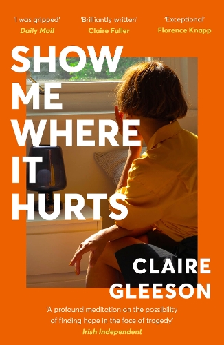 Паперова книга «Show Me Where It Hurts: The searingly beautiful debut novel about loss and learning how to live again», автор Клер Глісон - фото №1